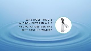 UnZipped Why does the 02 micron filter in a Zip HydroTap deliver the best tasting water [upl. by Ahtenak]