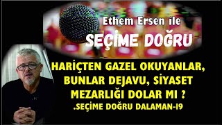 HARÄ°Ã‡TEN GAZEL OKUYANLAR BUNLAR DEJAVU SÄ°YASET MEZARLIÄI DOLAR MI  SEÃ‡Ä°ME DOÄRU DALAMAN19 [upl. by Krystalle]