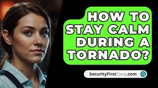 How To Stay Calm During A Tornado  SecurityFirstCorpcom [upl. by Nevet]