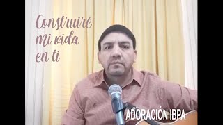 Construiré mi vida en ti  Adoración IBPA [upl. by Enawd130]