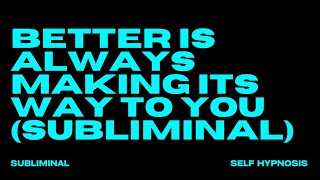 BETTER IS ALWAYS MAKING ITS WAY TO YOU SUBLIMINAL [upl. by Atikihc]