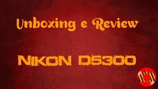 Unboxing e Review  Nikon D5300 [upl. by Robson]