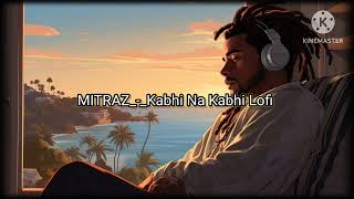 MITRAZKabhi Na Kabhi  Lofi Fel Song  And Fel Song [upl. by Heater]