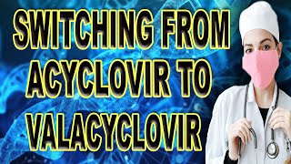 switching from acyclovir to valacyclovir [upl. by Ennagroeg]