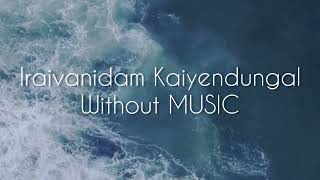 Iraivanidam Kaiyendungal Without Music [upl. by Tarabar]