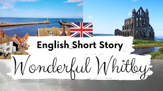 INTERMEDIATE ENGLISH STORY🌊Wonderful Whitby🌊 Level 3  4  B1 BRITISH ENGLISH  Story with Subtitles [upl. by Pelpel]