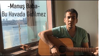 Manuş Baba  Bu Havada Gidilmez Kerem Ağca Cover [upl. by Joeann572]