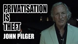 John Pilger  Privatisation Is Theft EXCLUSIVE [upl. by Beauchamp]