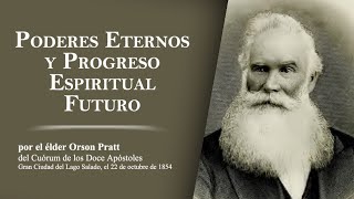 Poderes Eternos y Progreso Espiritual Futuro por Orson Pratt [upl. by Lewiss995]