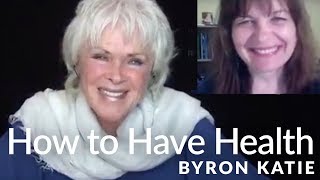 How to Have a Clear Mind and Healthy Body—The Work of Byron Katie® [upl. by Biddle]