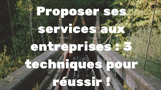 Proposer ses services aux entreprises  3 techniques pour réussir [upl. by Carlick]