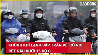 Không khí lạnh sắp tràn về có nơi rét sâu dưới 15 độ C  Báo Lao Động [upl. by Yatnahs941]