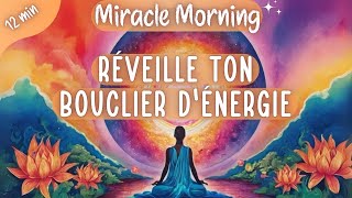 Méditation Miracle Morning☀️ Crée ton Bouclier Énergétique pour transformer tes journées 10 minutes [upl. by Deer]