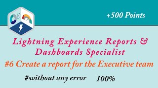 6 Create a report for the Executive team  Lightning Experience Reports amp Dashboards Specialist [upl. by Hooker]