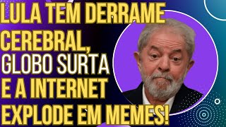 URGENTE Lula tem DERRAME CEREBRAL GloboNews se desespera e a internet faz os melhores memes [upl. by Roux]