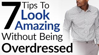 7 Tips To Look Amazing Without Being Overdressed  Dress Sharp Without Overdressing [upl. by Nad]