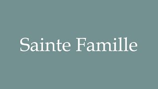 How to Pronounce Sainte Famille Holy Family Correctly in French [upl. by Nere458]