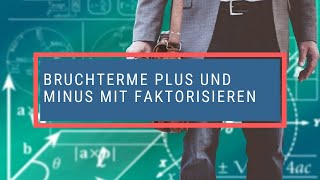 Bruchterme plus und minus mit faktorisieren [upl. by Rempe364]