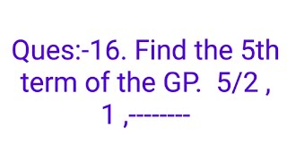 Ques16 Find the 5th term of the GP 52  1 [upl. by Rhynd]