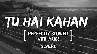 TU HAI KAHAN  PERFECTLY SLOWED WITH LYRICS  SLVERB slverb tuhaikahaan [upl. by Guillema404]