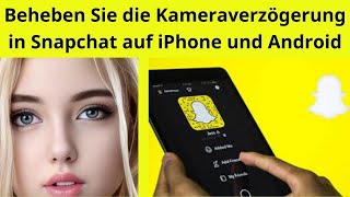 Die 6 besten Möglichkeiten Kameraverzögerungen in Snapchat auf iPhone und Android zu beheben [upl. by Deegan]