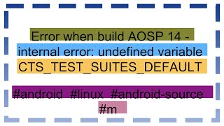 Error when build AOSP 14  internal error undefined variable CTSTESTSUITESDEFAULT [upl. by Shandy]