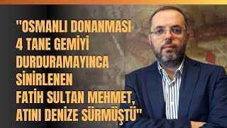 quotOsmanlı Donanması 4 Tane Gemiyi Durduramayınca Sinirlenen Fatih Sultan Mehmetquot [upl. by Otreblada515]