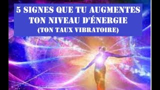 5 signes que tu augmentes ton niveau dénergie ton taux vibratoire Montée en vibrations [upl. by Maia]