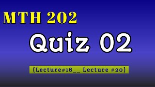 MTH 202 Quiz 02  Lecture16 to Lecture20  2024 [upl. by Bambie642]