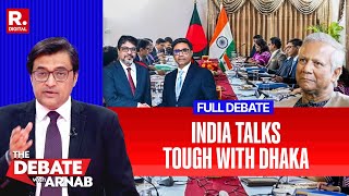 Debate With Arnab India Holds Candid Talks With Bangladesh Will Yunus Accept Reality [upl. by Nickerson]