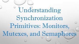 Understanding Synchronization Primitives Monitors Mutexes and Semaphores [upl. by Idurt]