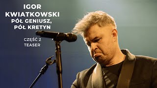 Igor Kwiatkowski quotPół geniusz pół kretynquot część II  TEASER [upl. by Beau]