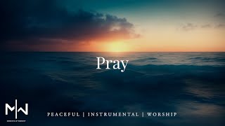 Pray  Instrumental Worship Music  Soaking Christian Music [upl. by Nahtanoy]