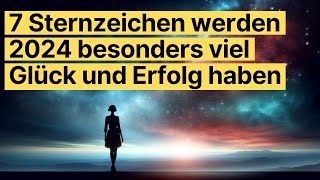 7 Sternzeichen werden 2024 besonders viel Glück und Erfolg haben horoskop [upl. by Philippine]