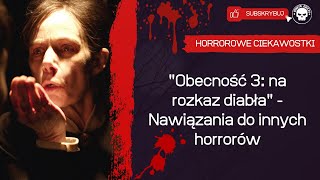 quotObecność 3 na rozkaz diabłaquot  Nawiązania do innych horrorów [upl. by Sanger85]