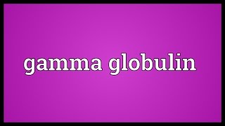 Gamma globulin Meaning [upl. by Winola]