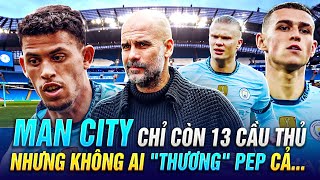 MAN CITY CHỈ CÒN 13 CẦU THỦ NHƯNG KHÔNG AI THƯƠNG PEP CẢ [upl. by Howenstein]