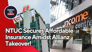 NTUC Secures Affordable Insurance Amidst Allianz Takeover What’s Next for Income Policyholders [upl. by Iaoh372]