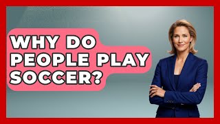 Why Do People Play Soccer  TheSportXpertcom [upl. by Corinna799]