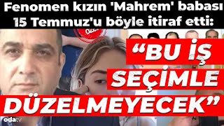 Fenomen kızın Mahrem babası 15 Temmuzu böyle itiraf etti Bu iş seçimle düzelmeyecek [upl. by Hahcim]