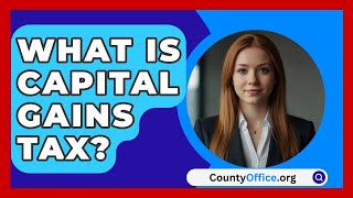 What Is Capital Gains Tax  CountyOfficeorg [upl. by Skrap]