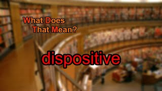 What does dispositive mean [upl. by Ecam]