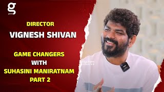 Vignesh Shivans Never Seen Before Interview  Game Changers with Suhasini Maniratnam  Part 2 [upl. by Daukas]