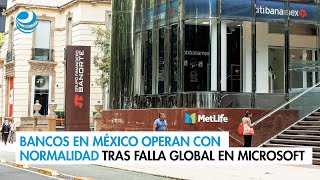 Bancos en México operan con normalidad tras falla global en Microsoft [upl. by Zetnod318]