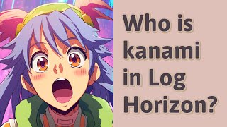 Who is kanami in Log Horizon [upl. by Freud306]