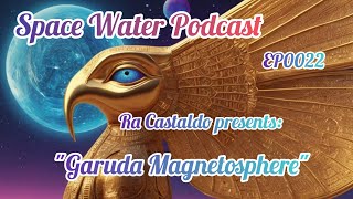 Space Water Podcast EP 0022 Solar Plasma Race Garuda Magnetospheres Ra Castaldo [upl. by Repsac796]