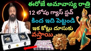 ఈరోజే అమావాస్య రాత్రి 12 లోపు గ్యాస్ స్టవ్ కింద ఇది పెట్టండి ఇక కోట్లు దూసుకు వస్తాయి [upl. by Aremahs]