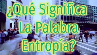 ¿Qué Significa La Palabra Entropía [upl. by Eniagrom412]