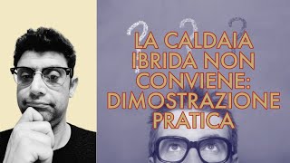 LA CALDAIA IBRIDA NON CONVIENE PROVA PRATICA [upl. by Itsirk]