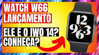 LANÇAMENTO SMARTWATCH W66 ELE É O IWO 14 VALE A PENA MESMO CONHEÇA W66 Smartwatch IWO 14 [upl. by Etessil830]